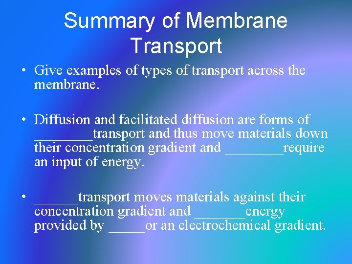 Summary of Membrane Transport • Give examples of types of transport across the membrane.