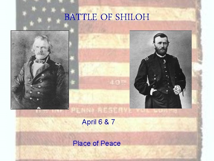 BATTLE OF SHILOH April 6 & 7 Place of Peace 
