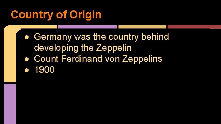 Country of Origin ● Germany was the country behind developing the Zeppelin ● Count