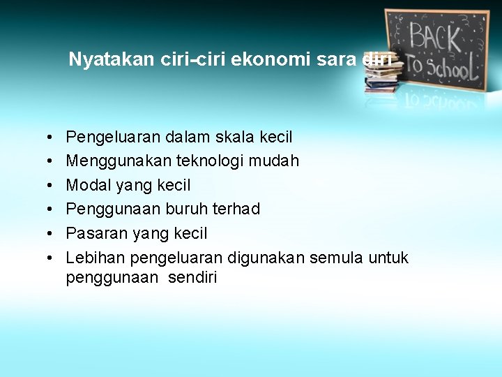 Nyatakan ciri-ciri ekonomi sara diri • • • Pengeluaran dalam skala kecil Menggunakan teknologi