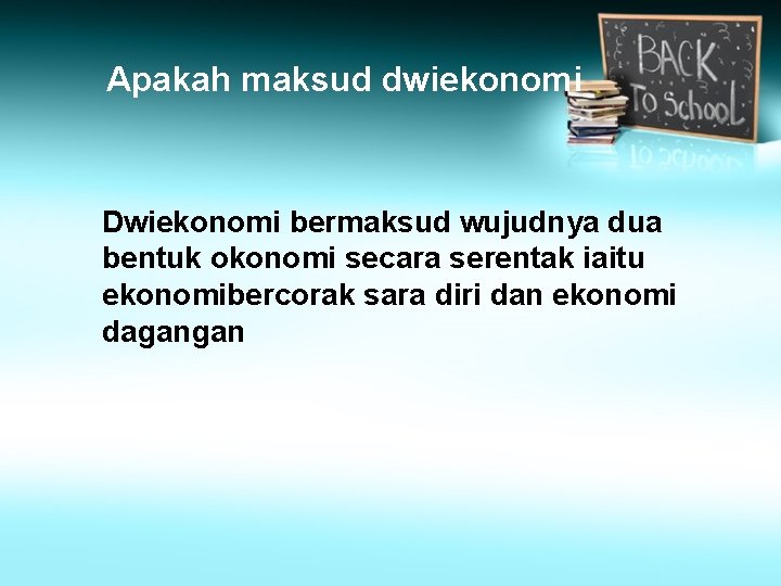 Apakah maksud dwiekonomi Dwiekonomi bermaksud wujudnya dua bentuk okonomi secara serentak iaitu ekonomibercorak sara