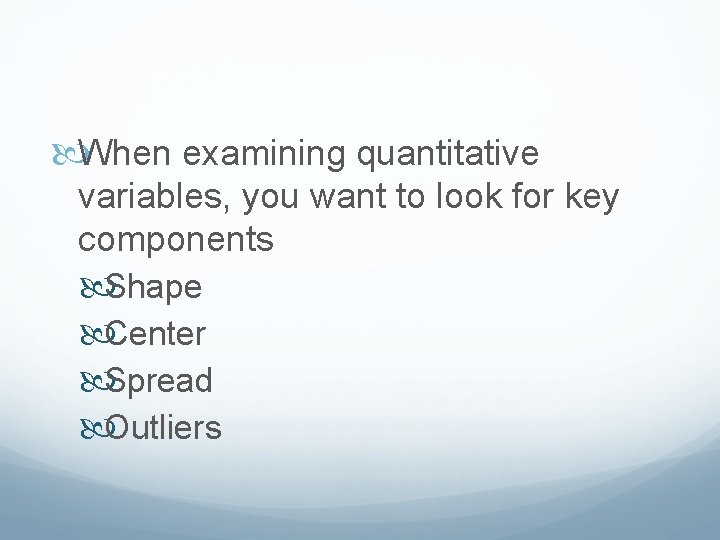  When examining quantitative variables, you want to look for key components Shape Center