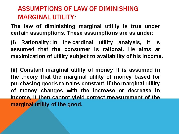 ASSUMPTIONS OF LAW OF DIMINISHING MARGINAL UTILITY: The law of diminishing marginal utility is