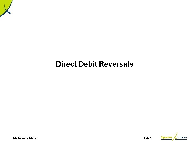 Direct Debit Reversals Data displayed is fictional Slide 61 