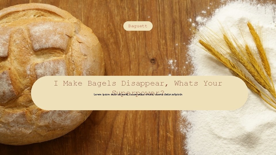 Baguett e I Make Bagels Disappear, Whats Your Superpower? Lorem ipsum dolor sit amet,