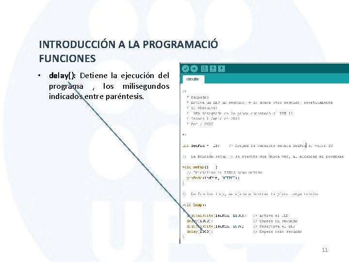 INTRODUCCIÓN A LA PROGRAMACIÓ FUNCIONES • delay(): Detiene la ejecución del programa , los