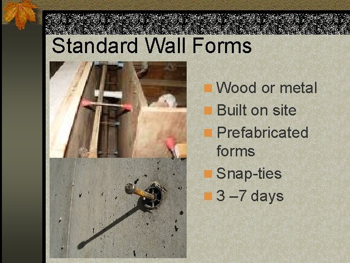 Standard Wall Forms n Wood or metal n Built on site n Prefabricated forms