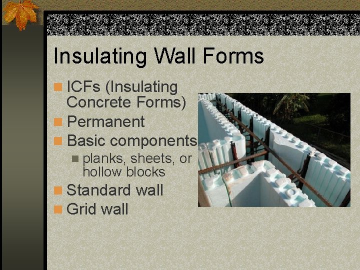 Insulating Wall Forms n ICFs (Insulating Concrete Forms) n Permanent n Basic components n