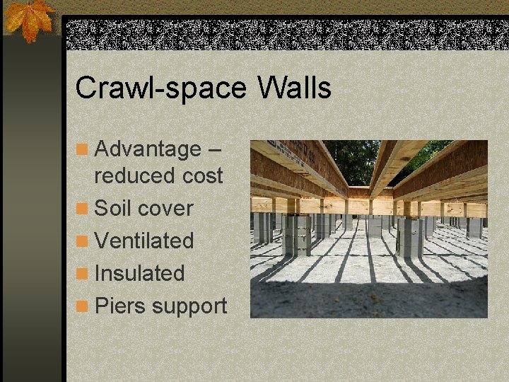 Crawl-space Walls n Advantage – reduced cost n Soil cover n Ventilated n Insulated