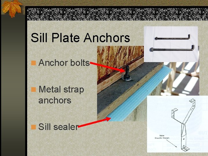 Sill Plate Anchors n Anchor bolts n Metal strap anchors n Sill sealer 