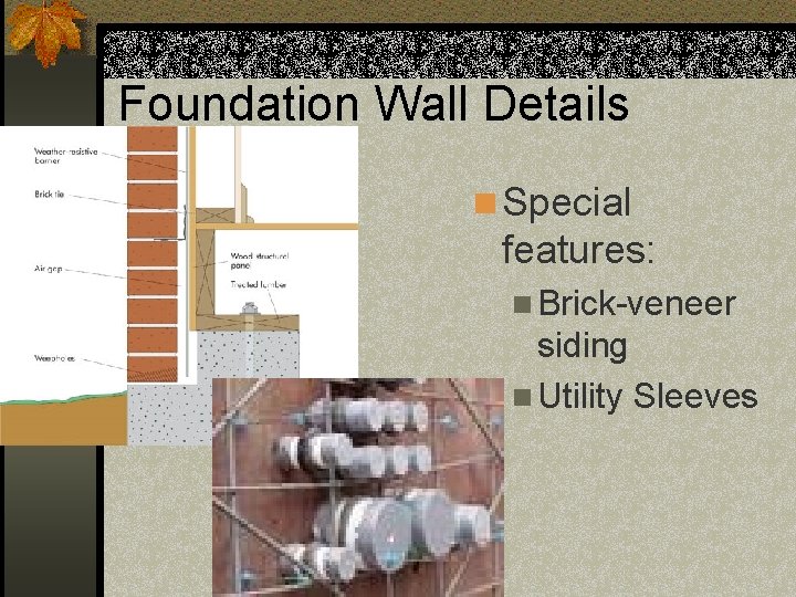 Foundation Wall Details n Special features: n Brick-veneer siding n Utility Sleeves 