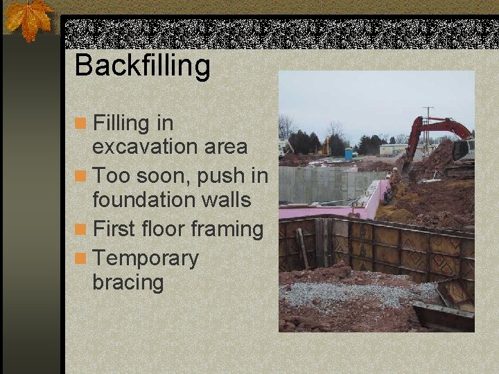 Backfilling n Filling in excavation area n Too soon, push in foundation walls n