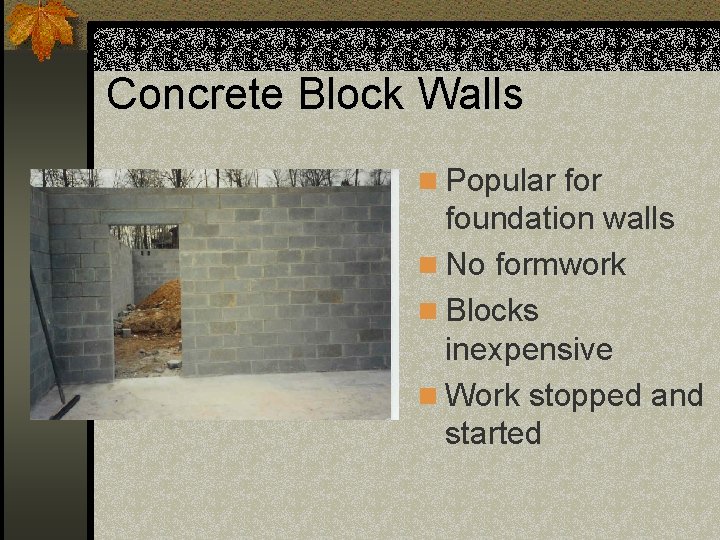 Concrete Block Walls n Popular foundation walls n No formwork n Blocks inexpensive n