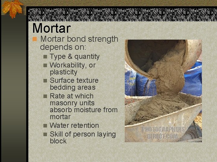 Mortar n Mortar bond strength depends on: n n n Type & quantity Workability,