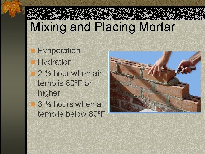 Mixing and Placing Mortar n Evaporation n Hydration n 2 ½ hour when air