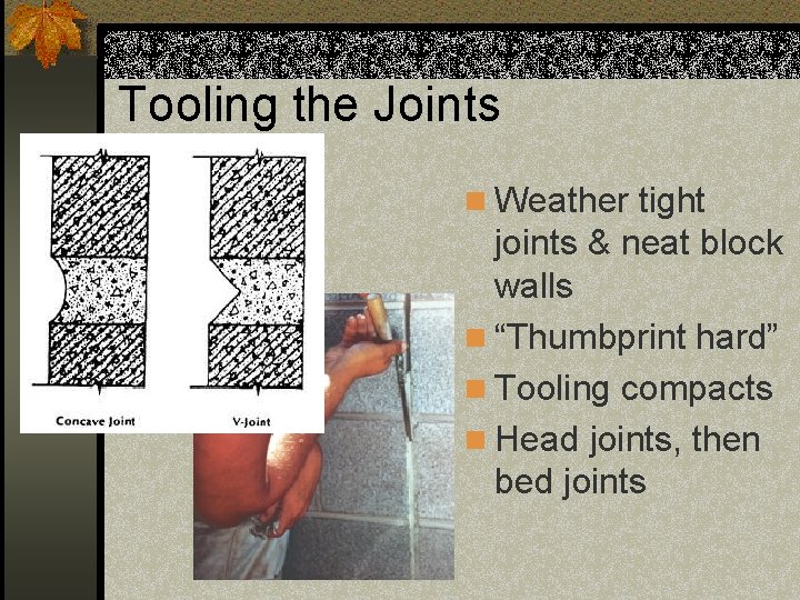 Tooling the Joints n Weather tight joints & neat block walls n “Thumbprint hard”