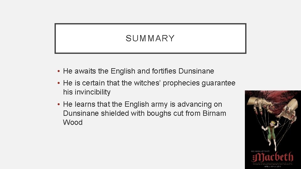SUMMARY • He awaits the English and fortifies Dunsinane • He is certain that