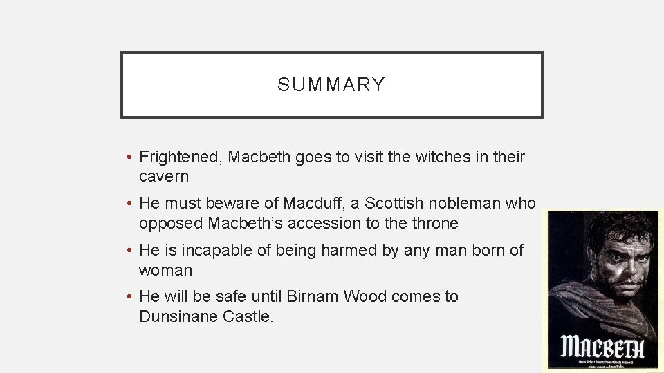 SUMMARY • Frightened, Macbeth goes to visit the witches in their cavern • He