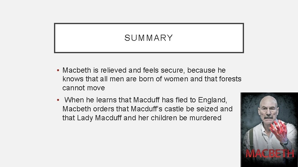 SUMMARY • Macbeth is relieved and feels secure, because he knows that all men