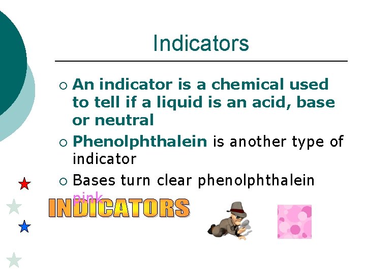 Indicators An indicator is a chemical used to tell if a liquid is an