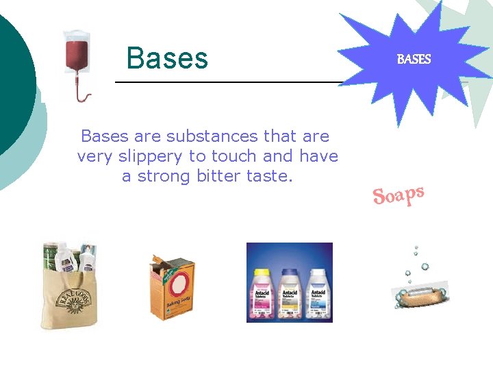 Bases are substances that are very slippery to touch and have a strong bitter