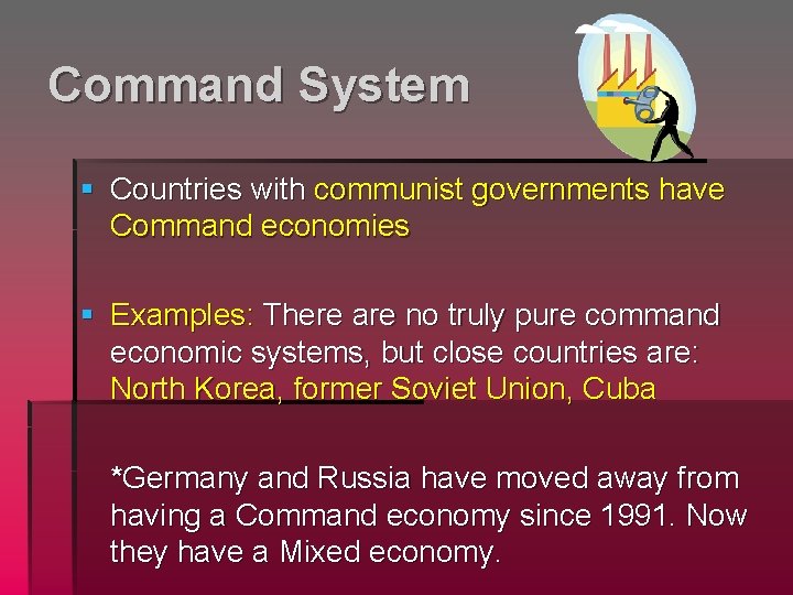 Command System § Countries with communist governments have Command economies § Examples: There are