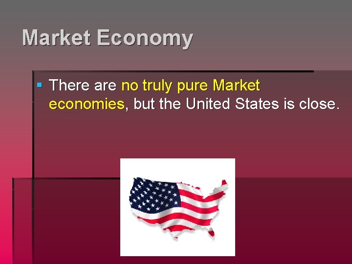 Market Economy § There are no truly pure Market economies, but the United States