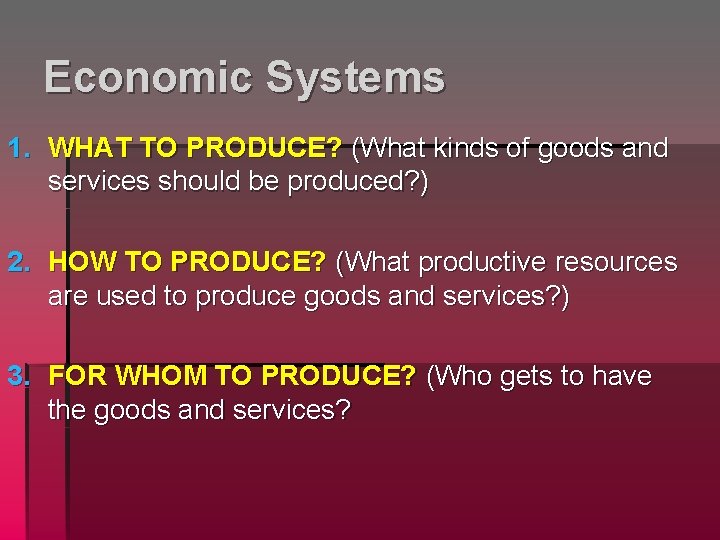 Economic Systems 1. WHAT TO PRODUCE? (What kinds of goods and services should be
