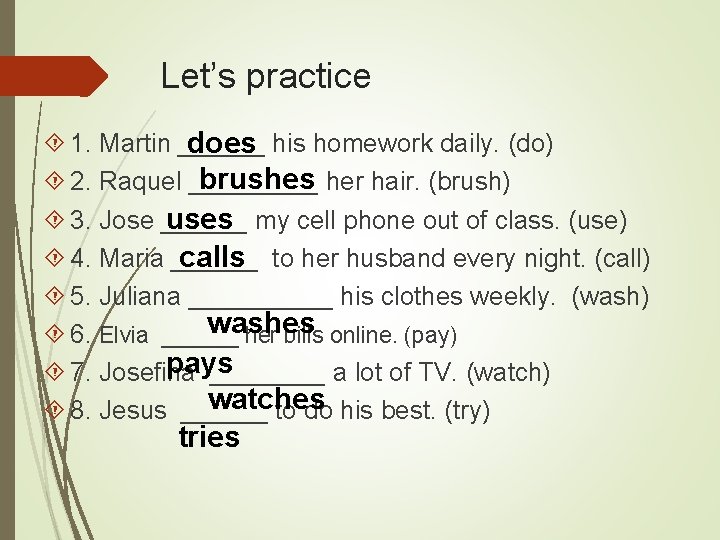Let’s practice 1. Martin ______ does his homework daily. (do) brushes her hair. (brush)