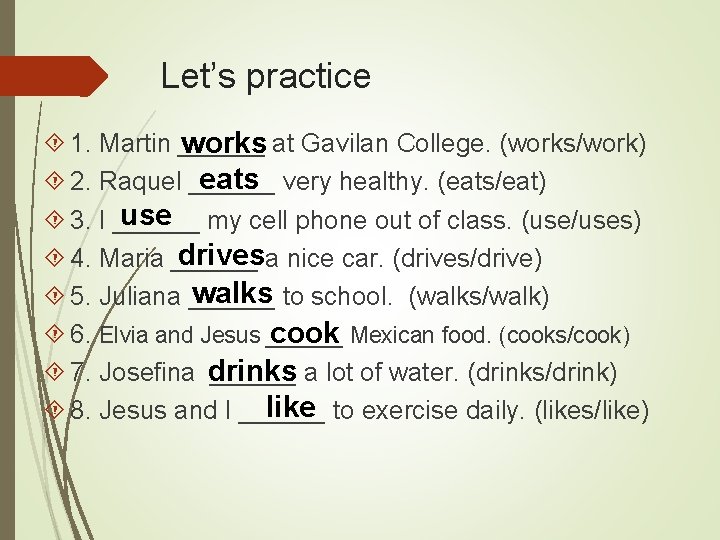 Let’s practice 1. Martin ______ works at Gavilan College. (works/work) eats very healthy. (eats/eat)