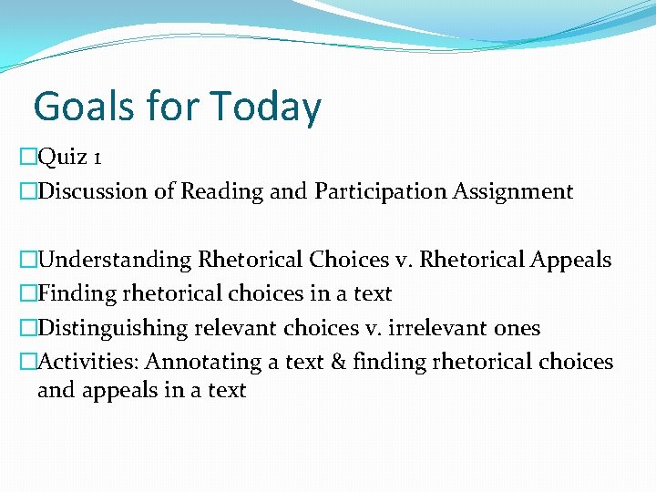 Goals for Today �Quiz 1 �Discussion of Reading and Participation Assignment �Understanding Rhetorical Choices