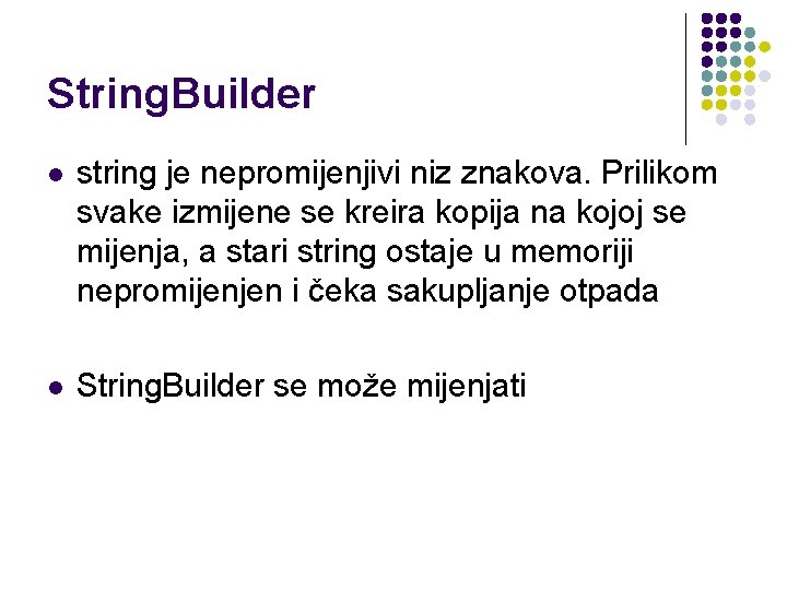String. Builder l string je nepromijenjivi niz znakova. Prilikom svake izmijene se kreira kopija
