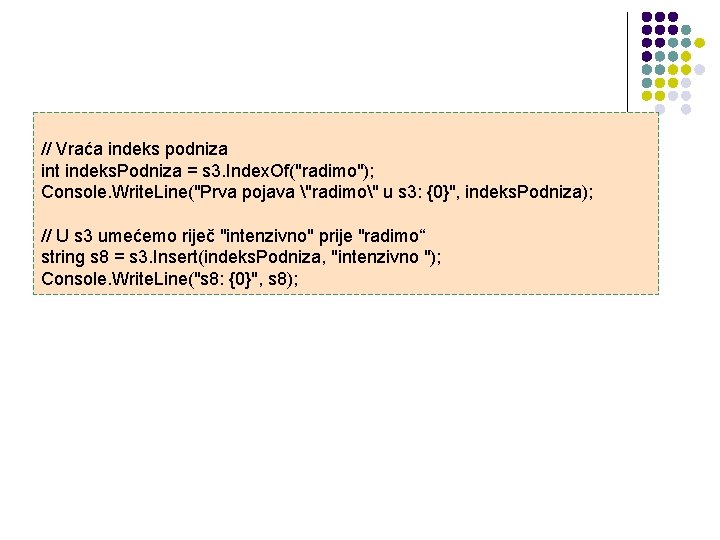 // Vraća indeks podniza int indeks. Podniza = s 3. Index. Of("radimo"); Console. Write.