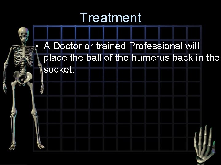 Treatment • A Doctor or trained Professional will place the ball of the humerus