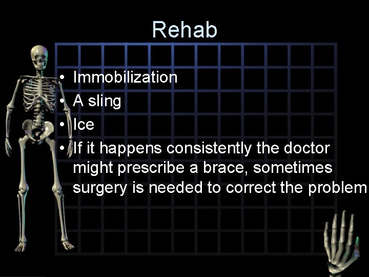 Rehab • • Immobilization A sling Ice If it happens consistently the doctor might