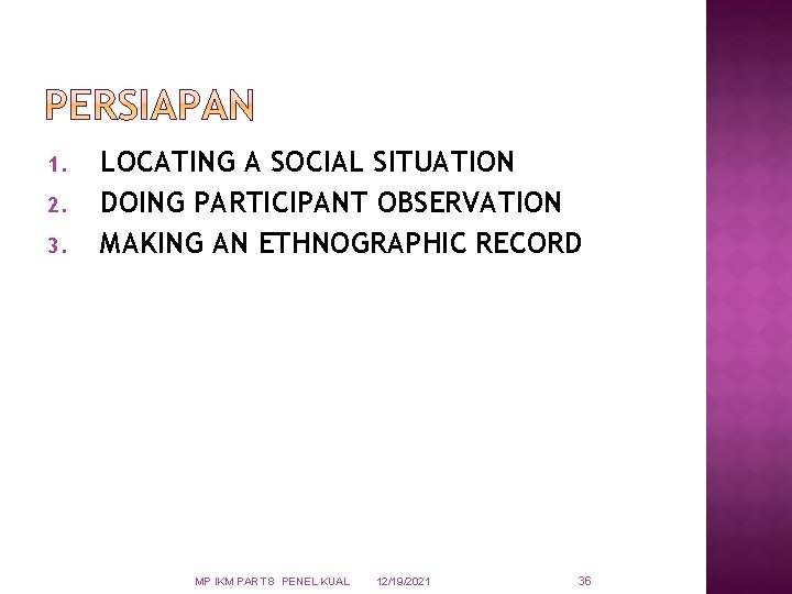 1. 2. 3. LOCATING A SOCIAL SITUATION DOING PARTICIPANT OBSERVATION MAKING AN ETHNOGRAPHIC RECORD