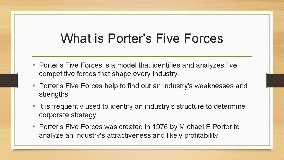 What is Porter's Five Forces • Porter's Five Forces is a model that identifies