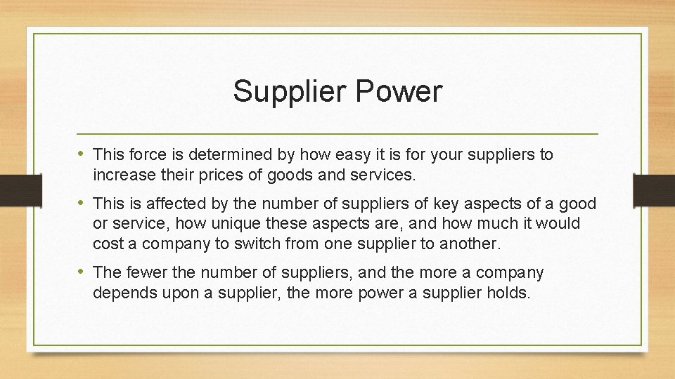 Supplier Power • This force is determined by how easy it is for your