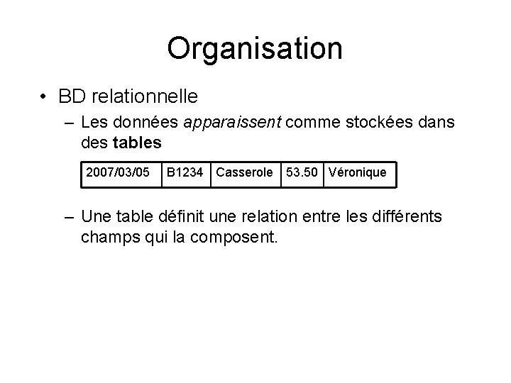 Organisation • BD relationnelle – Les données apparaissent comme stockées dans des tables 2007/03/05