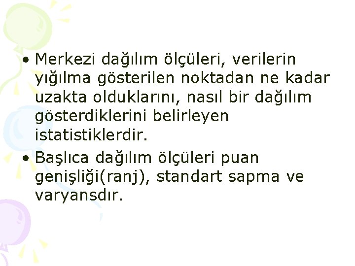  • Merkezi dağılım ölçüleri, verilerin yığılma gösterilen noktadan ne kadar uzakta olduklarını, nasıl