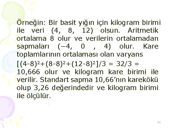 Örneğin: Bir basit yığın için kilogram birimi ile veri (4, 8, 12) olsun. Aritmetik