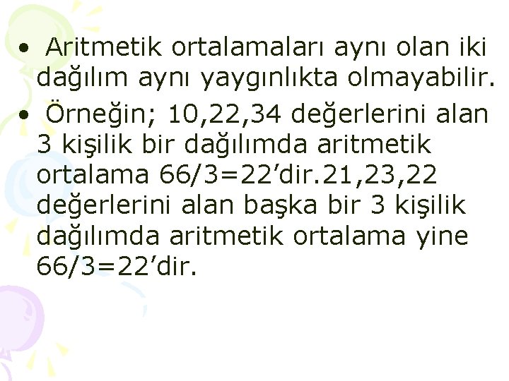  • Aritmetik ortalamaları aynı olan iki dağılım aynı yaygınlıkta olmayabilir. • Örneğin; 10,