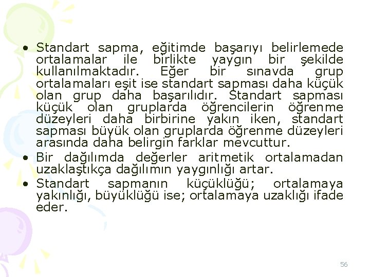  • Standart sapma, eğitimde başarıyı belirlemede ortalamalar ile birlikte yaygın bir şekilde kullanılmaktadır.