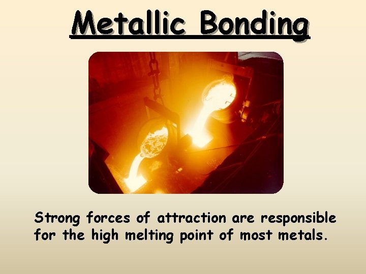Metallic Bonding Strong forces of attraction are responsible for the high melting point of