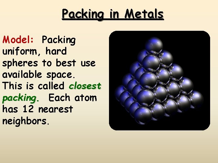 Packing in Metals Model: Packing uniform, hard spheres to best use available space. This