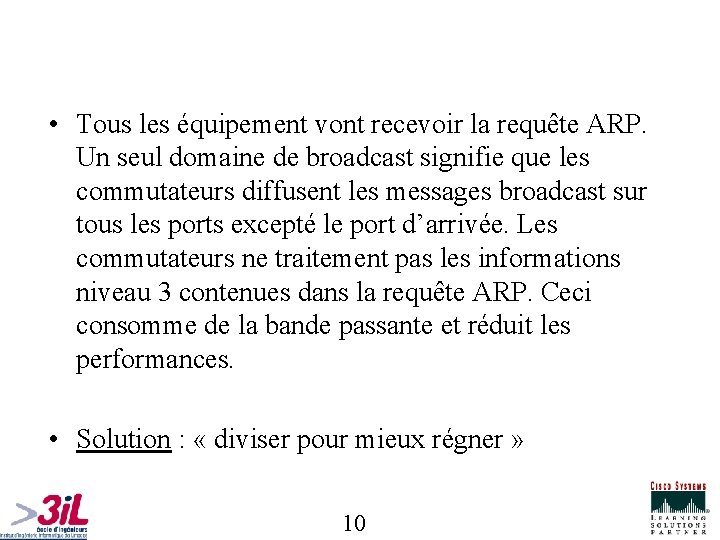  • Tous les équipement vont recevoir la requête ARP. Un seul domaine de