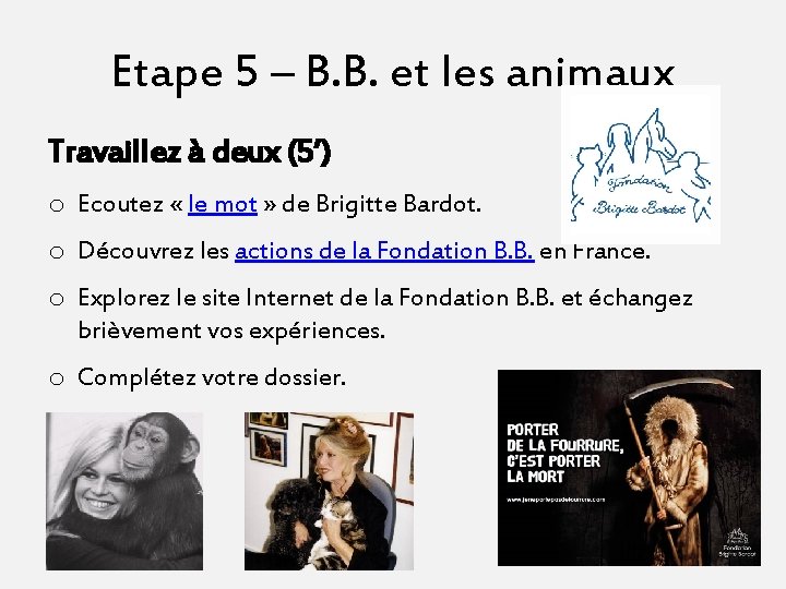 Etape 5 – B. B. et les animaux Travaillez à deux (5’) o Ecoutez