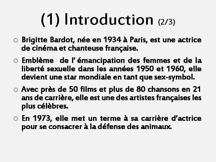 (1) Introduction (2/3) o Brigitte Bardot, née en 1934 à Paris, est une actrice