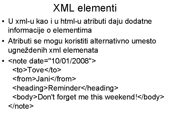 XML elementi • U xml-u kao i u html-u atributi daju dodatne informacije o