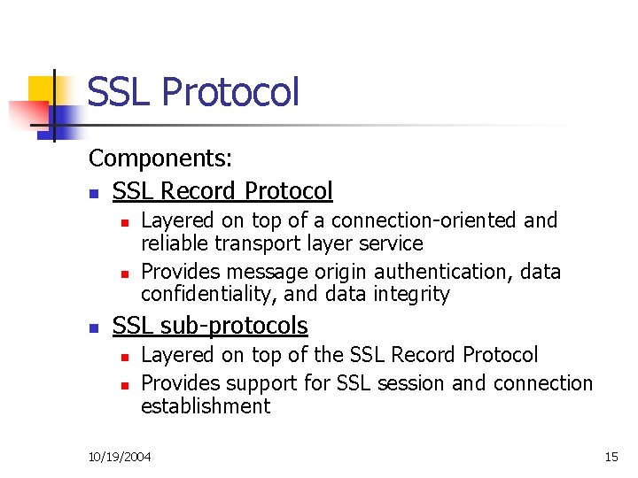 SSL Protocol Components: n SSL Record Protocol n n n Layered on top of